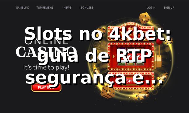 ⭐ Slots no 4kbet: guia de RTP, segurança e pagamentos