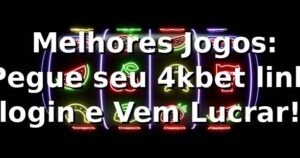 🎮 Melhores Jogos: Pegue seu 4kbet link login e Vem Lucrar!