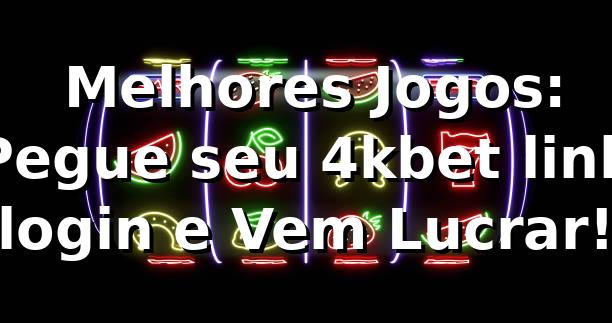 🎮 Melhores Jogos: Pegue seu 4kbet link login e Vem Lucrar!