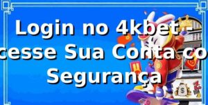 Login no 4kbet - Acesse Sua Conta com Segurança