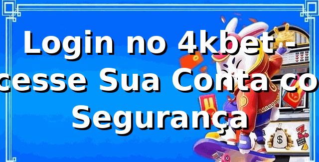 Login no 4kbet - Acesse Sua Conta com Segurança