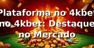 Plataforma no 4kbet no 4kbet: Destaque no Mercado